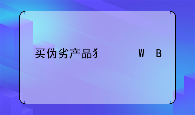 买伪劣产品犯法吗