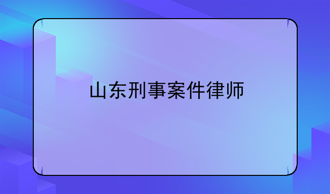 山东刑事案件律师