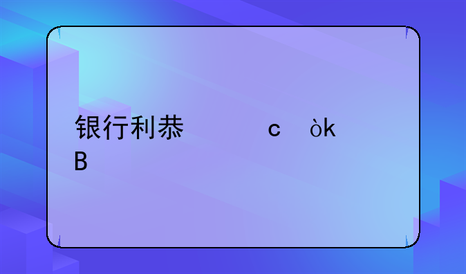 银行利息还会涨吗