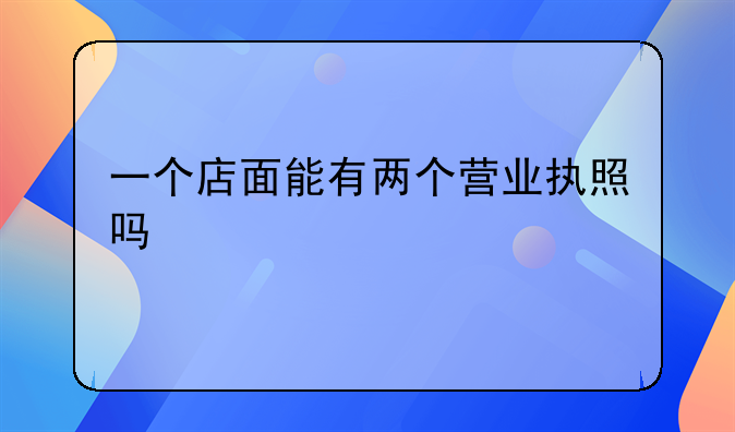 一个店面能有两个营业执照吗