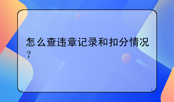 怎么查违章记录和扣分情况？
