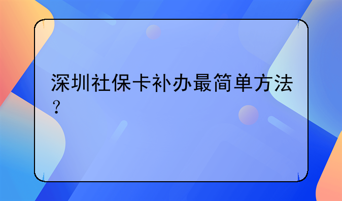 深圳社保卡补办最简单方法？
