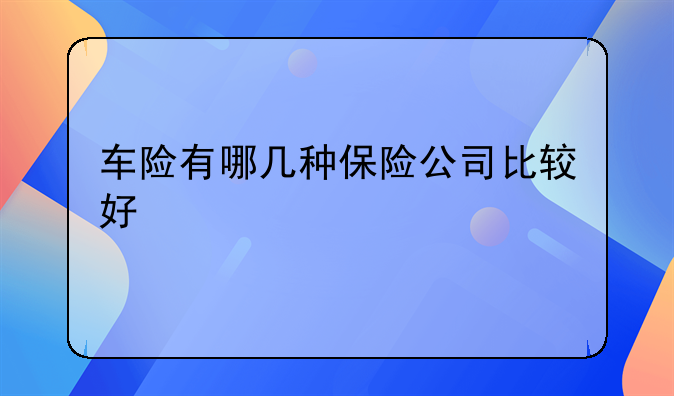 车险有哪几种保险公司比较好