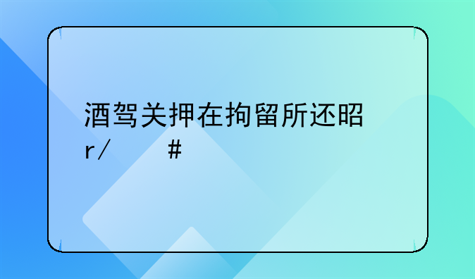 酒驾关押在拘留所还是看守所