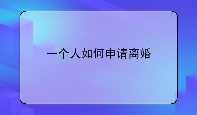 一个人如何申请离婚