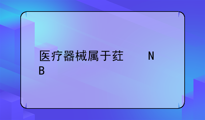 医疗器械属于药品吗