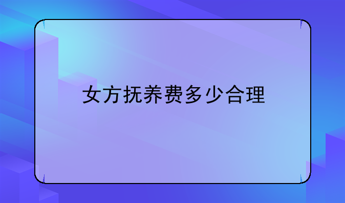 女方抚养费多少合理