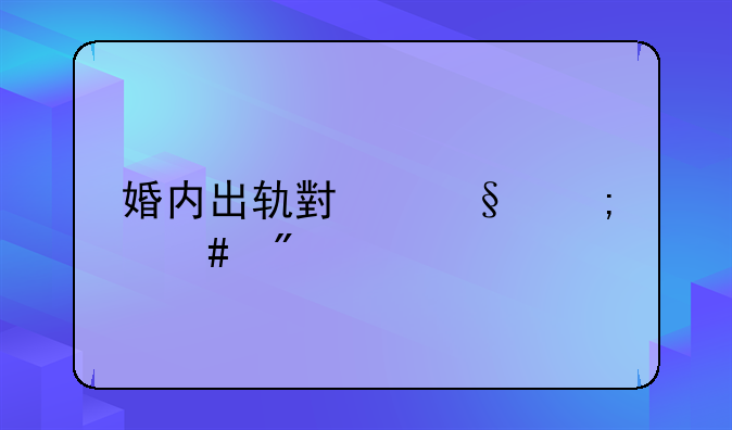 婚内出轨小孩怎么判