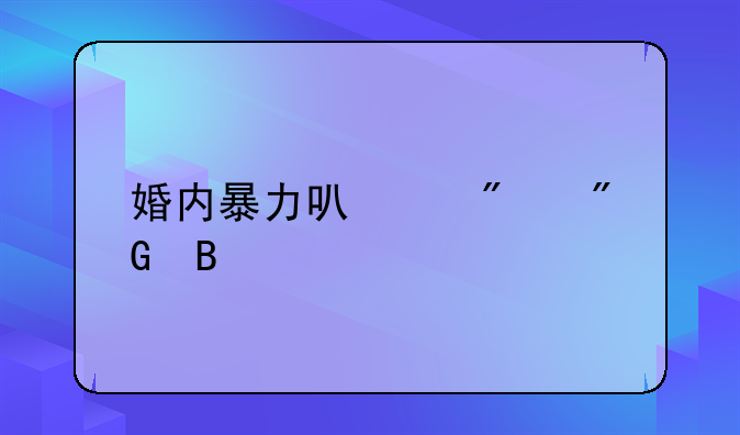 婚内暴力可以判刑吗