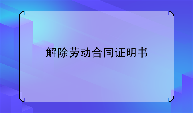 解除劳动合同证明书