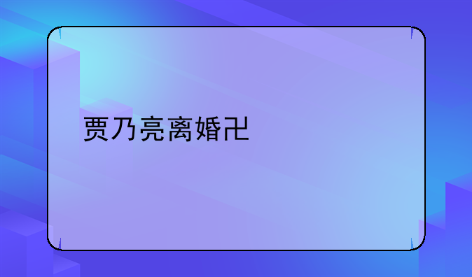 贾乃亮离婚协议详情