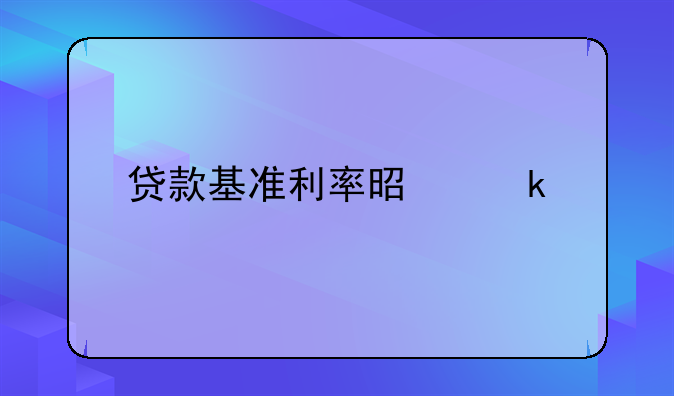 贷款基准利率是多少