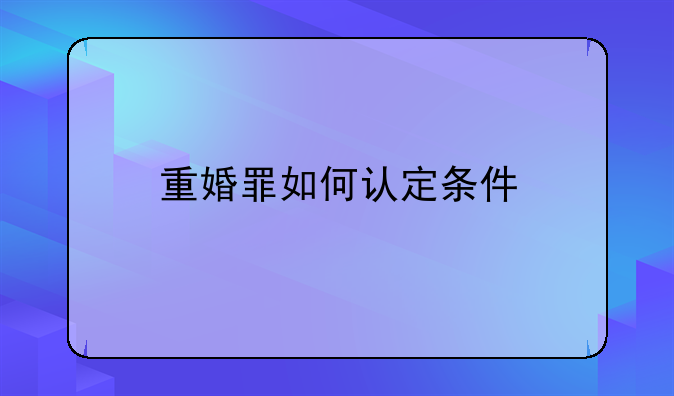 重婚罪如何认定条件