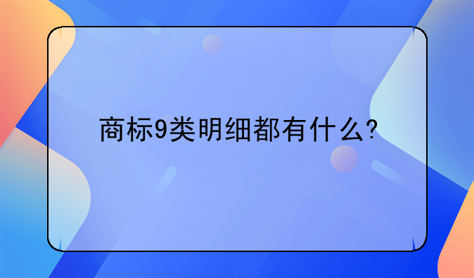商标9类明细都有什么?
