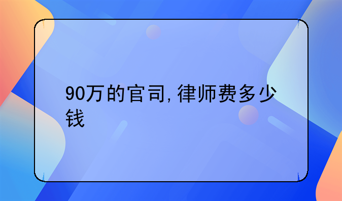 90万的官司,律师费多少钱