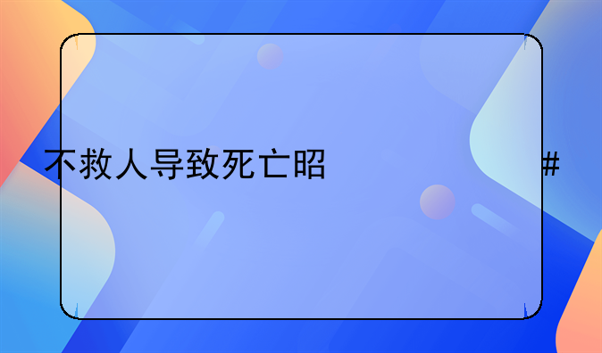 不救人导致死亡是什么罪