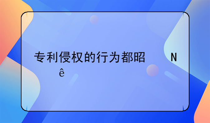 专利侵权的行为都是哪些