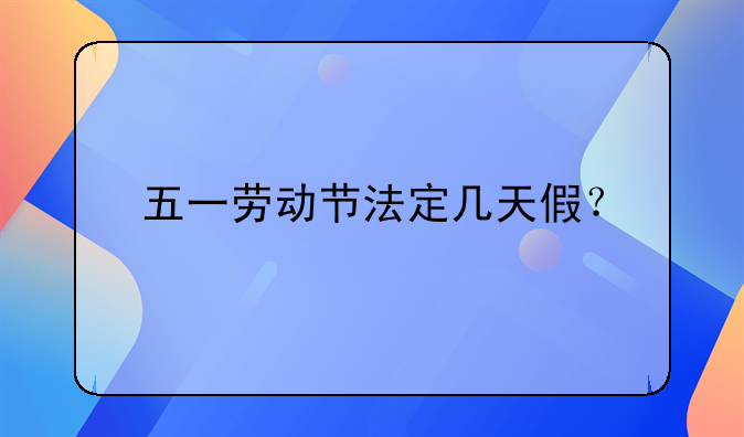 五一劳动节法定几天假？