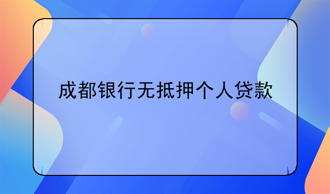 成都银行无抵押个人贷款