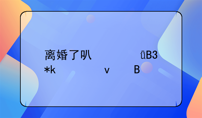 离婚了可以共同抚养权吗