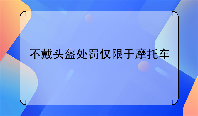 不戴头盔处罚仅限于摩托车