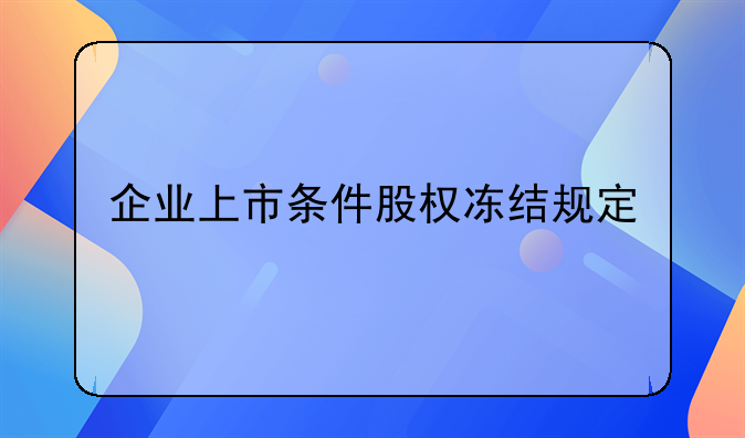企业上市条件股权冻结规定