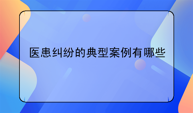 医患纠纷的典型案例有哪些