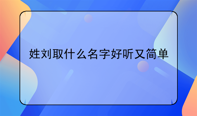 姓刘取什么名字好听又简单