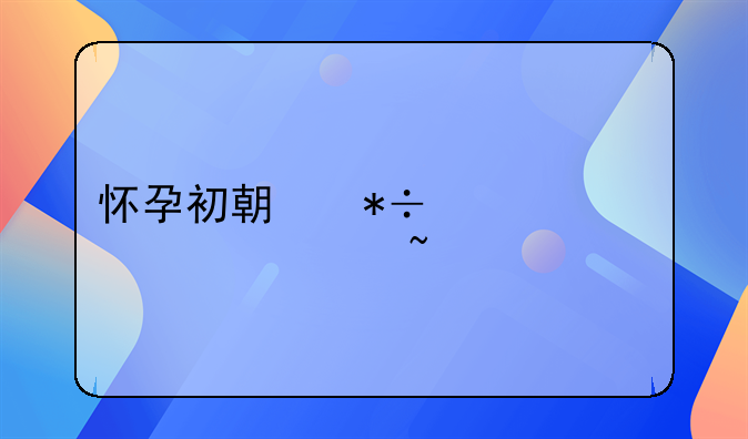 怀孕初期抽血主要检查什么