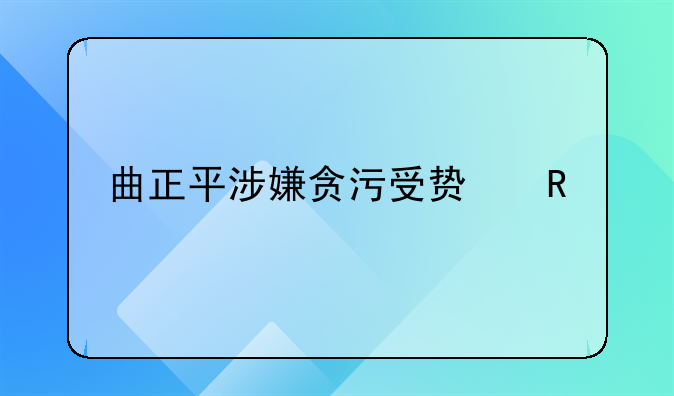 曲正平涉嫌贪污受贿电视剧