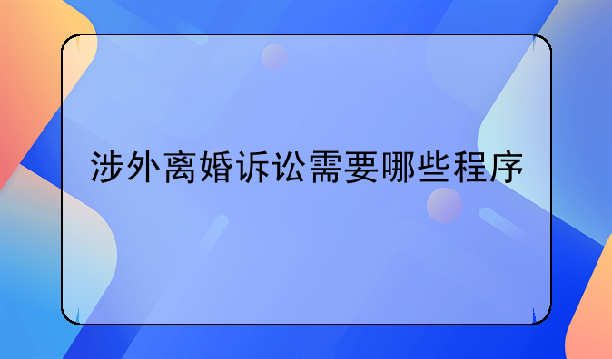 涉外离婚诉讼需要哪些程序