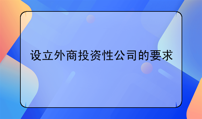 设立外商投资性公司的要求