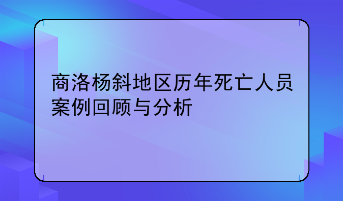 商洛杨斜地区历年死亡人员案例回顾与分析
