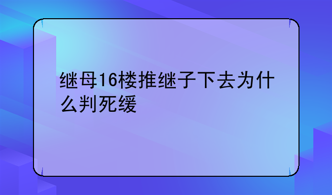 继母16楼推继子下去为什么判死缓