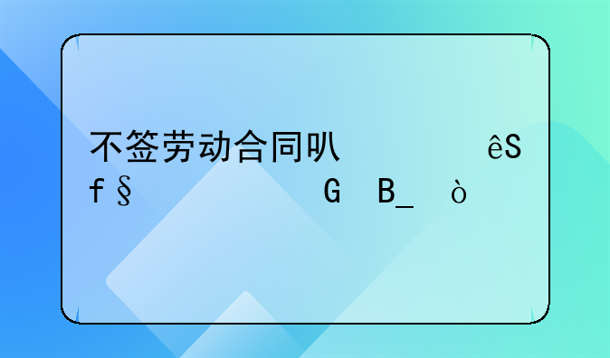 不签劳动合同可以交五险一金吗？