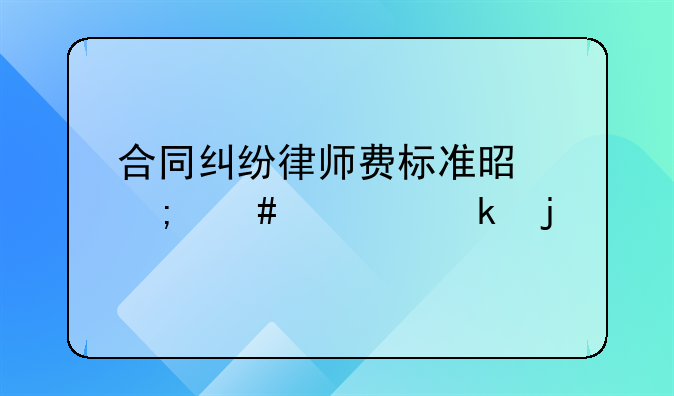 合同纠纷律师费标准是怎么规定的