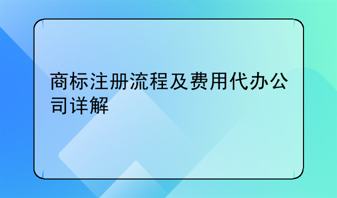 商标注册流程及费用代办公司详解