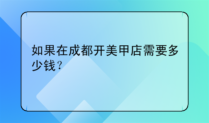 如果在成都开美甲店需要多少钱？