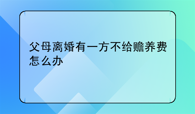 父母离婚有一方不给赡养费怎么办