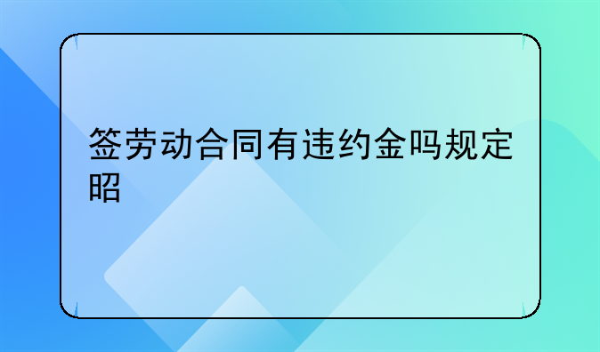 签劳动合同有违约金吗规定是什么