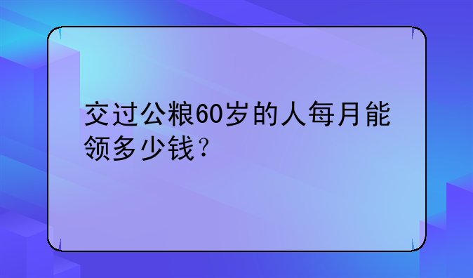 交过公粮60岁的人每月能领多少钱？