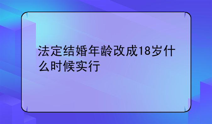 法定结婚年龄改成18岁什么时候实行