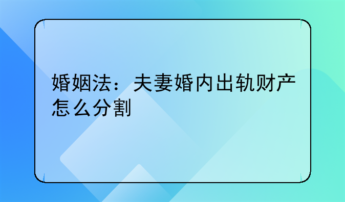 婚姻法：夫妻婚内出轨财产怎么分割