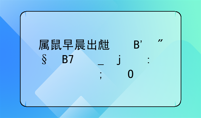 属鼠早晨出生吉利名字的探索与寓意
