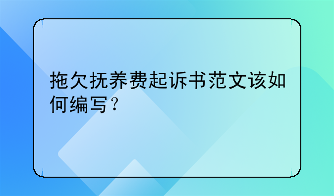 拖欠抚养费起诉书范文该如何编写？