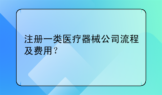 注册一类医疗器械公司流程及费用？