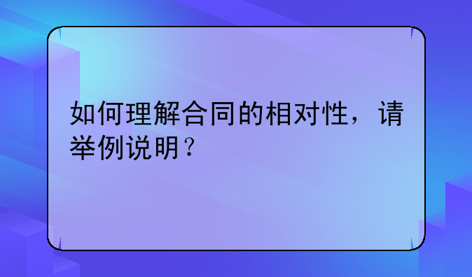 如何理解合同的相对性，请举例说明？