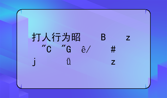 打人行为是否构成刑事案件的深度解析