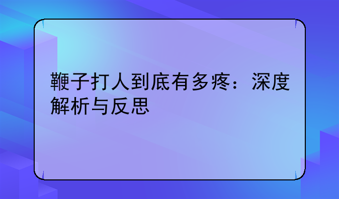 鞭子打人到底有多疼：深度解析与反思