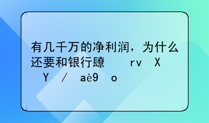 有几千万的净利润，为什么还要和银行长期借款几百万